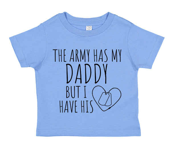 Toddler Shirt in Multiple Colors, with Design "The Army has my DADDY but I have his Heart". *Free Shipping for Liaison Pick-up orders only*